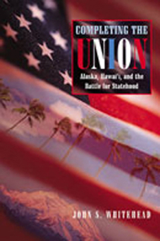 Completing the Union: Alaska, Hawai'i, and the Battle for Statehood - Book  of the Histories of the American Frontier Series