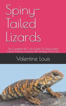 Paperback Spiny-Tailed Lizards: The Complete Pet Care Guide On Spiny-Tailed Lizards Training, Housing, Diet Feeding And Care Book