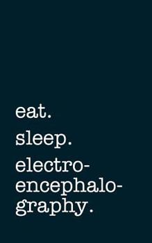 Paperback Eat. Sleep. Electroencephalography. - Lined Notebook: Writing Journal Book
