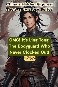 OMG! It’s Ling Tong! The Bodyguard Who Never Clocked Out!: China's Hidden Figures: The WTF History Series