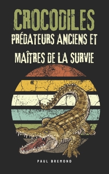 Paperback Crocodiles: Prédateurs Anciens et Maîtres de la Survie [French] Book