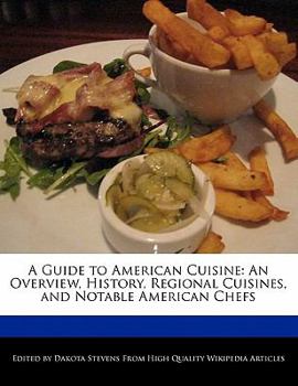 Paperback A Guide to American Cuisine: An Overview, History, Regional Cuisines, and Notable American Chefs Book