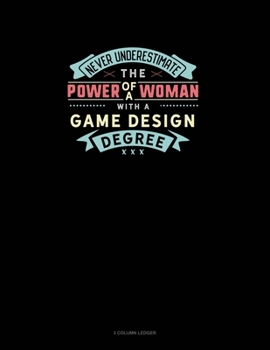 Paperback Never Underestimate The Power Of A Woman With A Game Design Degree: 3 Column Ledger Book