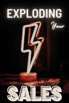 Paperback Exploding Your Sales: How to be Successful in Sales / Real, Proven Techniques that Help Individuals Boost Sales Book