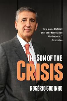 Hardcover The Son of the Crisis: How Marco Stefanini Built the First Brazilian Multinational IT Corporation Book