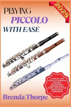 Paperback Playing Piccolo with Ease: A Step-By-Step Guide To Learning Piccolo Techniques, Reading Sheet Music, And Playing Songs With Confidence Book