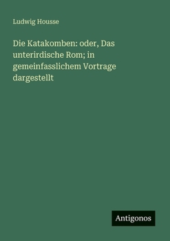 Paperback Die Katakomben: oder, Das unterirdische Rom; in gemeinfasslichem Vortrage dargestellt [German] Book