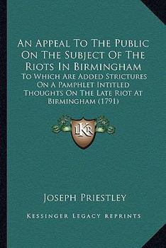 Paperback An Appeal To The Public On The Subject Of The Riots In Birmingham: To Which Are Added Strictures On A Pamphlet Intitled Thoughts On The Late Riot At B Book