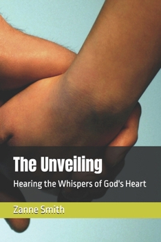 Paperback The Unveiling: Hearing the Whispers of God's Heart Book