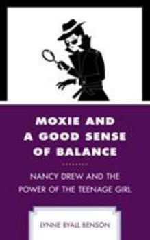 Paperback Moxie and a Good Sense of Balance: Nancy Drew and the Power of the Teenage Girl Book