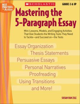 Paperback Mastering the 5-Paragraph Essay: Mini-Lessons, Models, and Engaging Activities That Give Students the Writing Tools That They Need to Tackle--And Succ Book