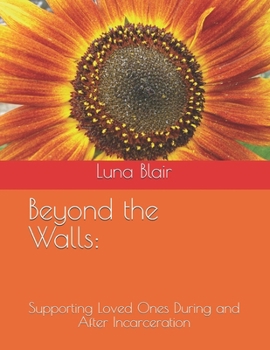 Beyond the Walls:: Supporting Loved Ones During and After Incarceration