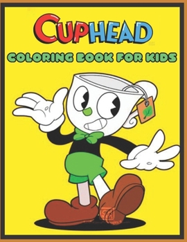 Cuphead coloring book: for Kids and adults fun, easy and relaxed superb and high-quality images