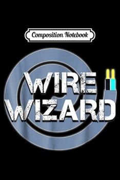 Composition Notebook: Electrician Gift Funny Electrical Engineer Wire Journal/Notebook Blank Lined Ruled 6x9 100 Pages