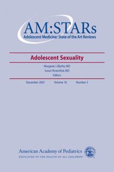 Am: Stars Adolescent Sexuality, Volume 18: Adolescent Medicine: State of the Art Reviews, Vol. 18, No. 3