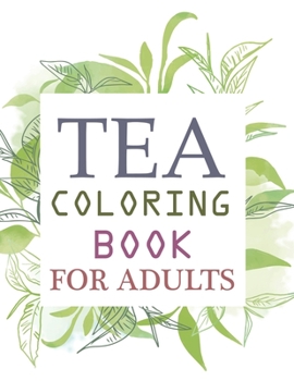 Tea Coloring Book For Adults: Tea Coloring Book For Kids Ages 4-12