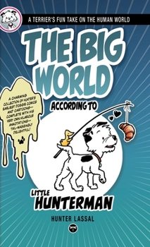 Hardcover The Big World According to Little Hunterman: A Terrier's Fun Take on the Human World [Large Print] Book