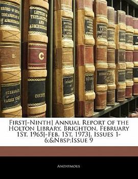 Paperback First[-Ninth] Annual Report of the Holton Library, Brighton, February 1st, 1965[-Feb. 1st, 1973], Issues 1-6; Issue 9 Book