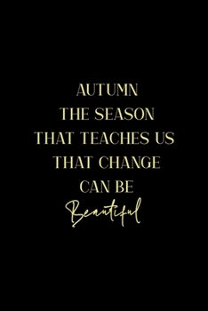 Autumn The Season That Teaches Us That Change Can Be Beautiful: All Purpose 6x9 Blank Lined Notebook Journal Way Better Than A Card Trendy Unique Gift Solid Autumn Fall