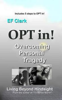 Paperback OPT in! Living Beyond Hindsight: Overcoming Personal Tragedy Book