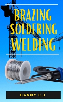 Paperback Brazing Soldering Welding: The complete guide to understanding soldering, brazing and welding Book