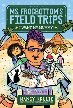 I Want My Mummy! - Book #1 of the Ms. Frogbottom's Field Trips