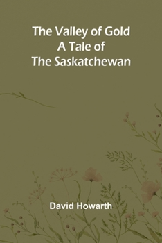 Paperback The Valley of Gold: A Tale of the Saskatchewan Book