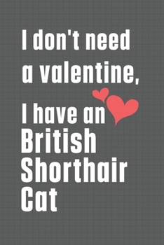I don't need a valentine, I have a British Shorthair Cat: For British Shorthair Cat Fans