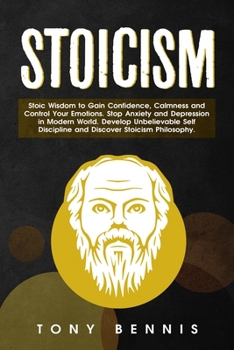 Paperback Stoicism Stoic Wisdom to Gain Confidence, Calmness and Control Your Emotions. Stop Anxiety and Depression in Modern World. Develop Unbelievable Self D Book