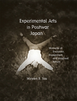 Hardcover Experimental Arts in Postwar Japan: Moments of Encounter, Engagement, and Imagined Return Book