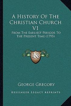 Paperback A History Of The Christian Church V1: From The Earliest Periods To The Present Time (1795) Book