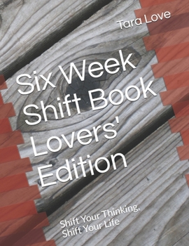 Paperback Six Week Shift Book - Lovers' Edition: Shift Your Thinking, Shift Your Life Book