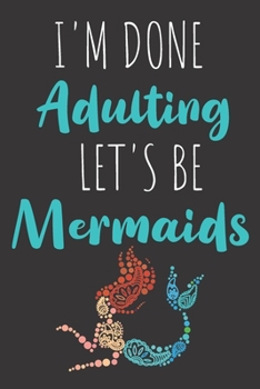 Paperback I'm Done Adulting Let's Be Mermaids: Mermaid Gifts for Women and Girls: Funny Black and Blue Mermaid Journal for Her, Mermaid Lined Notebook Book