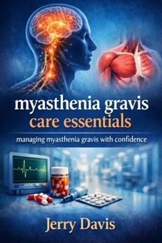 Paperback Myasthenia gravis care essentials: Managing myasthenia gravis with confidence Book
