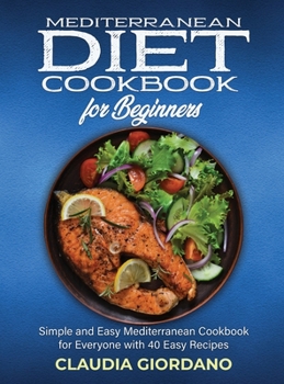 Hardcover Mediterranean Diet Cookbook for Beginners: Simple and Easy Mediterranean Cookbook for Everyone with 40 Easy Recipe Book