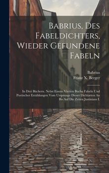 Hardcover Babrius, Des Fabeldichters, Wieder Gefundene Fabeln: In Drei Büchern. Nebst Einem Vierten Buche Fabeln Und Poetischer Erzählungen Vom Ursprunge Dieser [German] Book