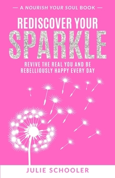 Paperback Rediscover Your Sparkle: Revive the Real You and Be Rebelliously Happy Every Day Book