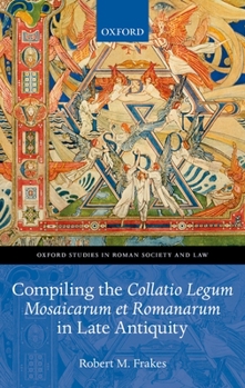 Hardcover Compiling the Collatio Legum Mosaicarum Et Romanarum in Late Antiquity Book