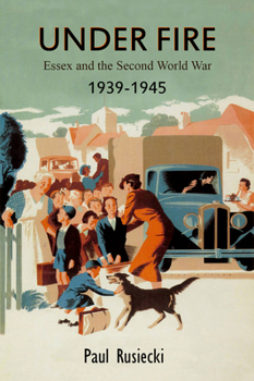 Paperback Under Fire: Essex and the Second World War, 1939-1945 Book