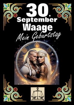 30. September, mein Geburtstag: Geboren im Zeichen der Waage. Meine Eigenschaften und Charakterzüge, meine Stärken und Schwächen, meine ... und historische Ereignisse. (German Edition)