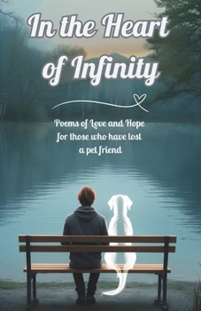 Paperback In the Heart of Infinity: Poems of Love and Hope for those who have lost a pet friend Book