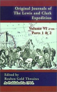 Original Journals of the Lewis and Clark Expedition Vol 6: 1804-1806, Parts 1 & 2