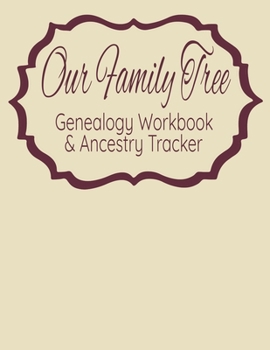 Our Family Tree Genealogy Workbook & Ancestry Tracker: Research Family Heritage and Track Ancestry in this Genealogy Workbook 8x10 � 90 Pages