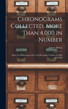 Hardcover Chronograms Collected, More Than 4,000 in Number: Since the Publication of the two Preceding Volumes in 1882 and 1885 Book