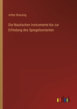 Paperback Die Nautischen Instrumente bis zur Erfindung des Spiegelsextanten [German] Book
