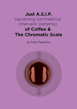 Paperback Just A.S.I.P. (accenting symmetrical intervallic patterns) of Coffee & The Chromatic Scale Book