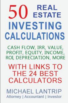 Paperback 50 Real Estate Investing Calculations: Cash Flow, IRR, Value, Profit, Equity, Income, ROI, Depreciation, More Book