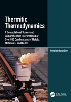 Hardcover Thermitic Thermodynamics: A Computational Survey and Comprehensive Interpretation of Over 800 Combinations of Metals, Metalloids, and Oxides Book