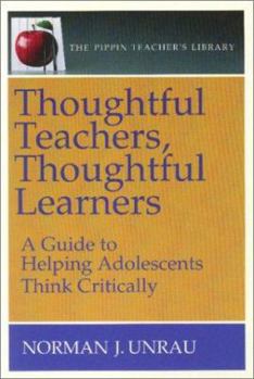 Paperback Thoughtful Teachers, Thoughtful Learners: A Guide to Helping Adolescents Think Critically (the Pippin Teacher's Library): A Guide to Helping Adolescen Book