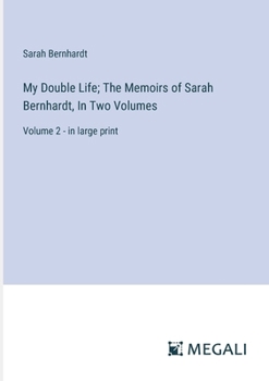 Paperback My Double Life; The Memoirs of Sarah Bernhardt, In Two Volumes: Volume 2 - in large print Book